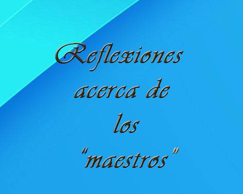 Reflexi&oacute;n acerca de los "maestros"