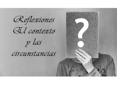 Reflexiones - El contexto y las circunstancias