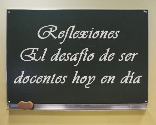 El desafio de ser docentes hoy en día | Foto de pizarrón con la frase El desafio de ser docentes hoy en día